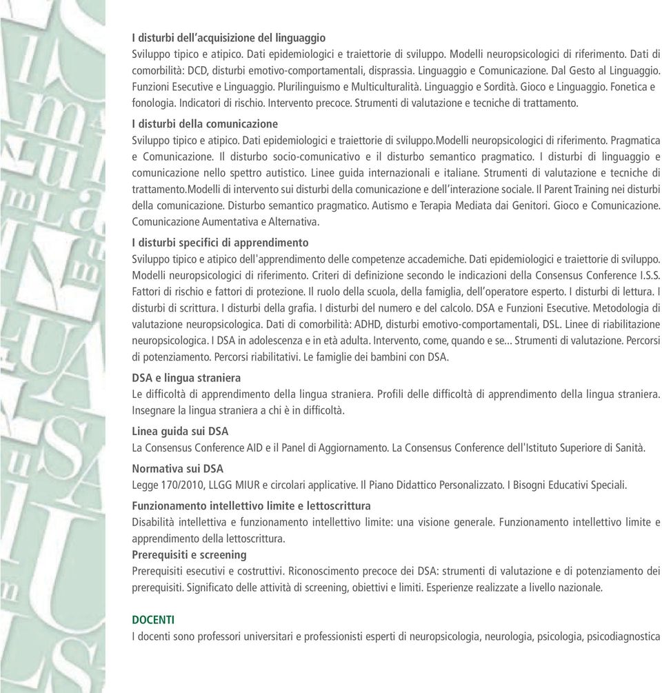 Linguaggio e Sordità. Gioco e Linguaggio. Fonetica e fonologia. Indicatori di rischio. Intervento precoce. Strumenti di valutazione e tecniche di trattamento.