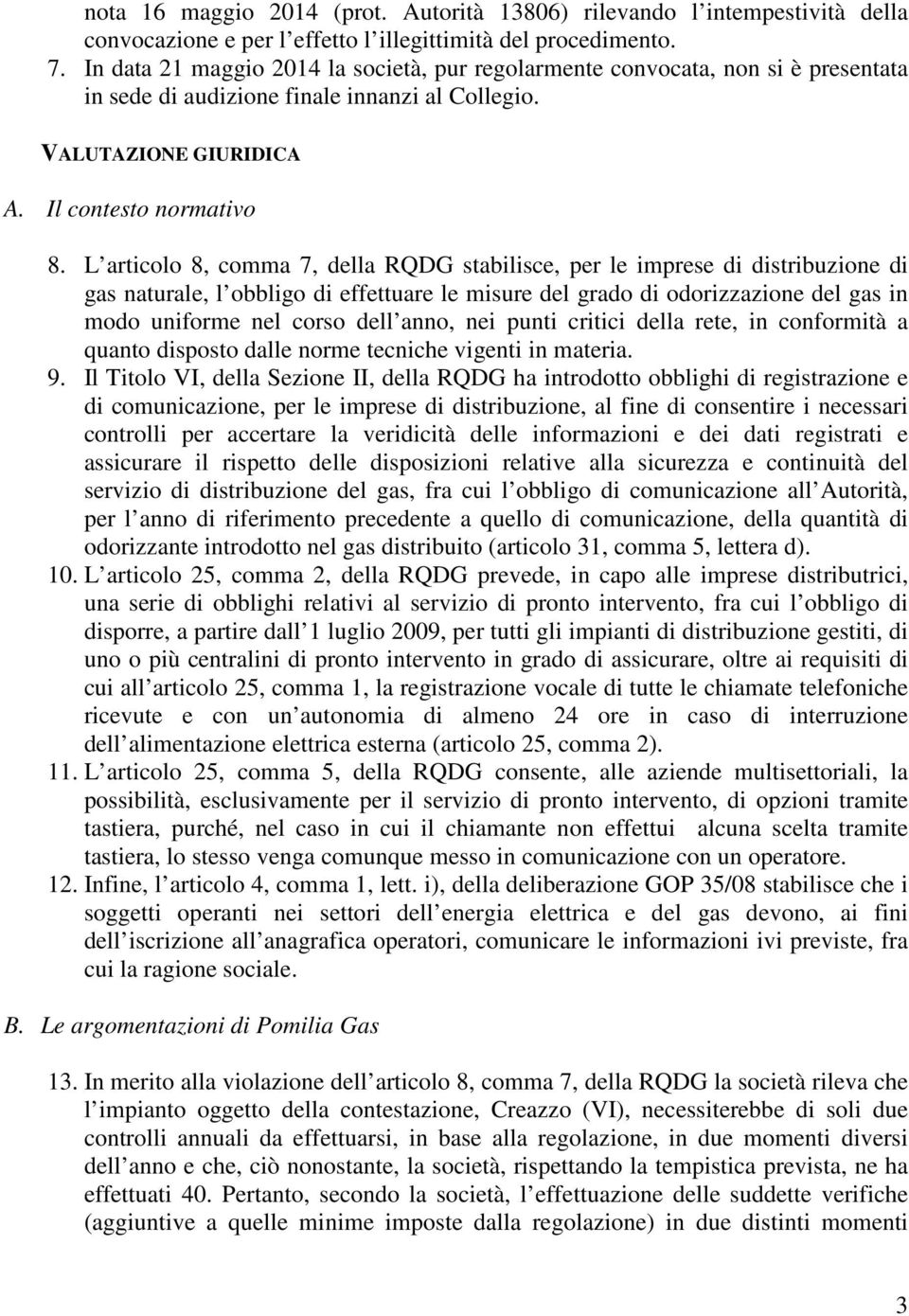 L articolo 8, comma 7, della RQDG stabilisce, per le imprese di distribuzione di gas naturale, l obbligo di effettuare le misure del grado di odorizzazione del gas in modo uniforme nel corso dell