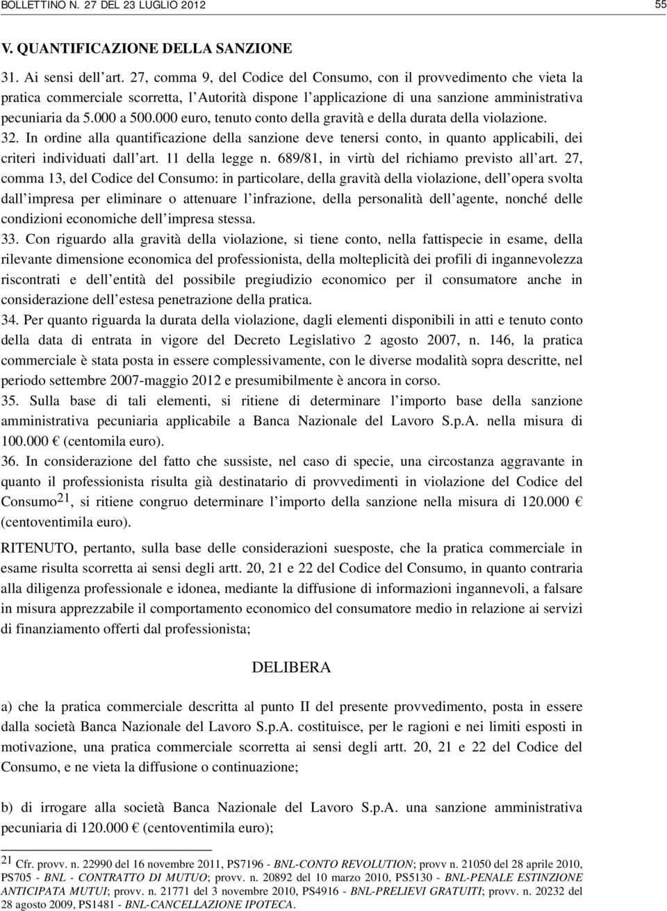 000 euro, tenuto conto della gravità e della durata della violazione. 32. In ordine alla quantificazione della sanzione deve tenersi conto, in quanto applicabili, dei criteri individuati dall art.