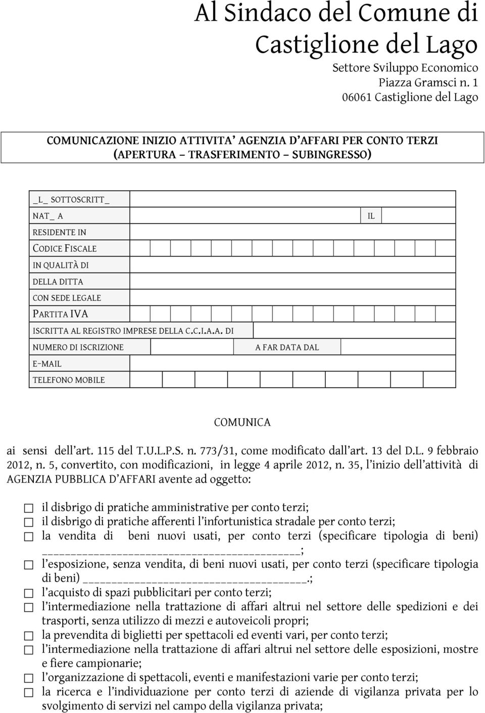 DELLA DITTA CON SEDE LEGALE PARTITA IVA ISCRITTA AL REGISTRO IMPRESE DELLA C.C.I.A.A. DI NUMERO DI ISCRIZIONE E-MAIL TELEFONO MOBILE A FAR DATA DAL IL COMUNICA ai sensi dell art. 115 del T.U.L.P.S. n.