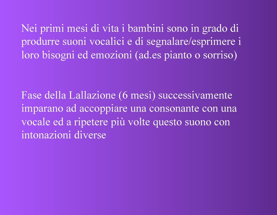 es pianto o sorriso) Fase della Lallazione (6 mesi) successivamente imparano