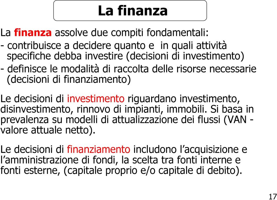 investimento, disinvestimento, rinnovo di impianti, immobili. Si basa in prevalenza su modelli di attualizzazione dei flussi (VAN - valore attuale netto).