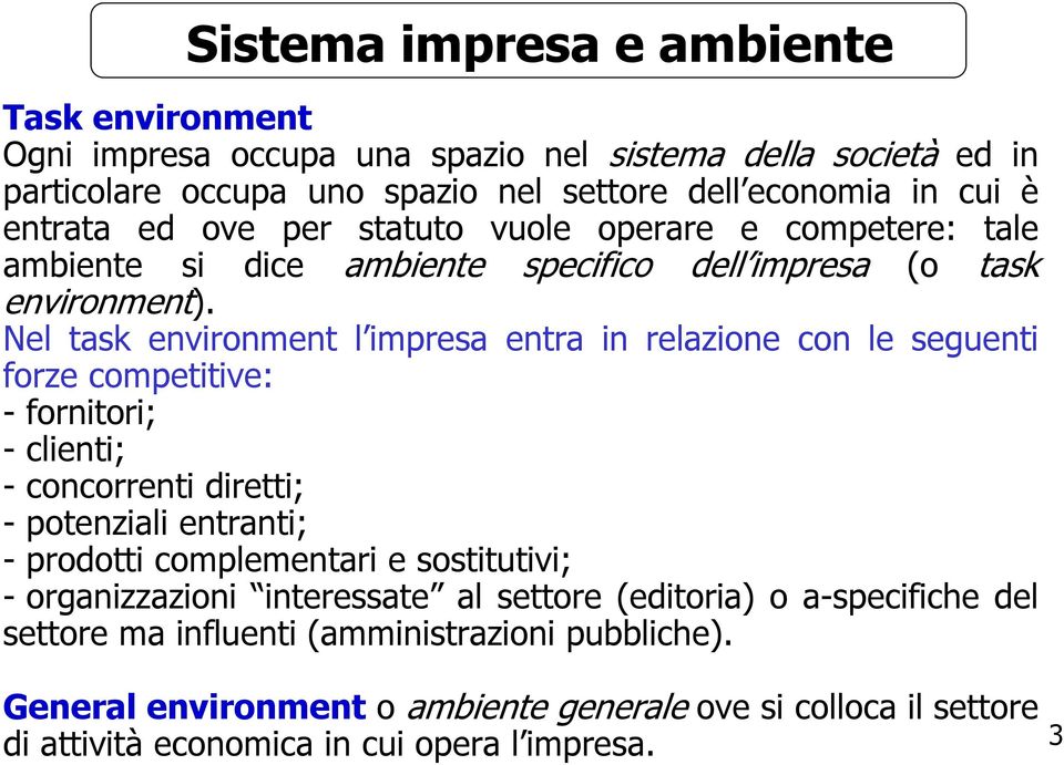 Nel task environment l impresa entra in relazione con le seguenti forze competitive: - fornitori; - clienti; - concorrenti diretti; - potenziali entranti; - prodotti complementari e