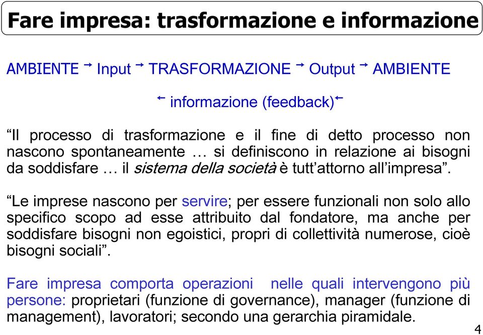 Le imprese nascono per servire; per essere funzionali non solo allo specifico scopo ad esse attribuito dal fondatore, ma anche per soddisfare bisogni non egoistici, propri di