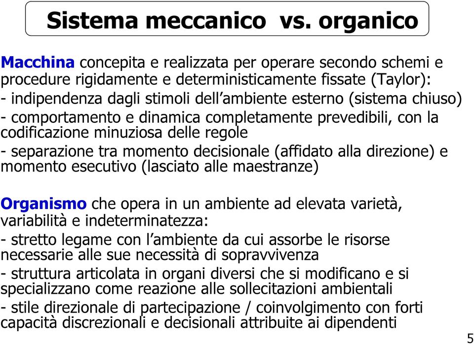 - comportamento e dinamica completamente prevedibili, con la codificazione minuziosa delle regole - separazione tra momento decisionale (affidato alla direzione) e momento esecutivo (lasciato alle