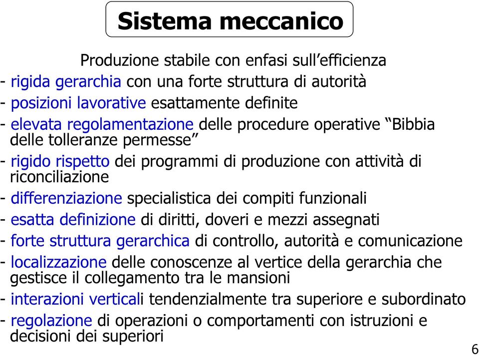 - esatta definizione di diritti, doveri e mezzi assegnati - forte struttura gerarchica di controllo, autorità e comunicazione - localizzazione delle conoscenze al vertice della gerarchia che