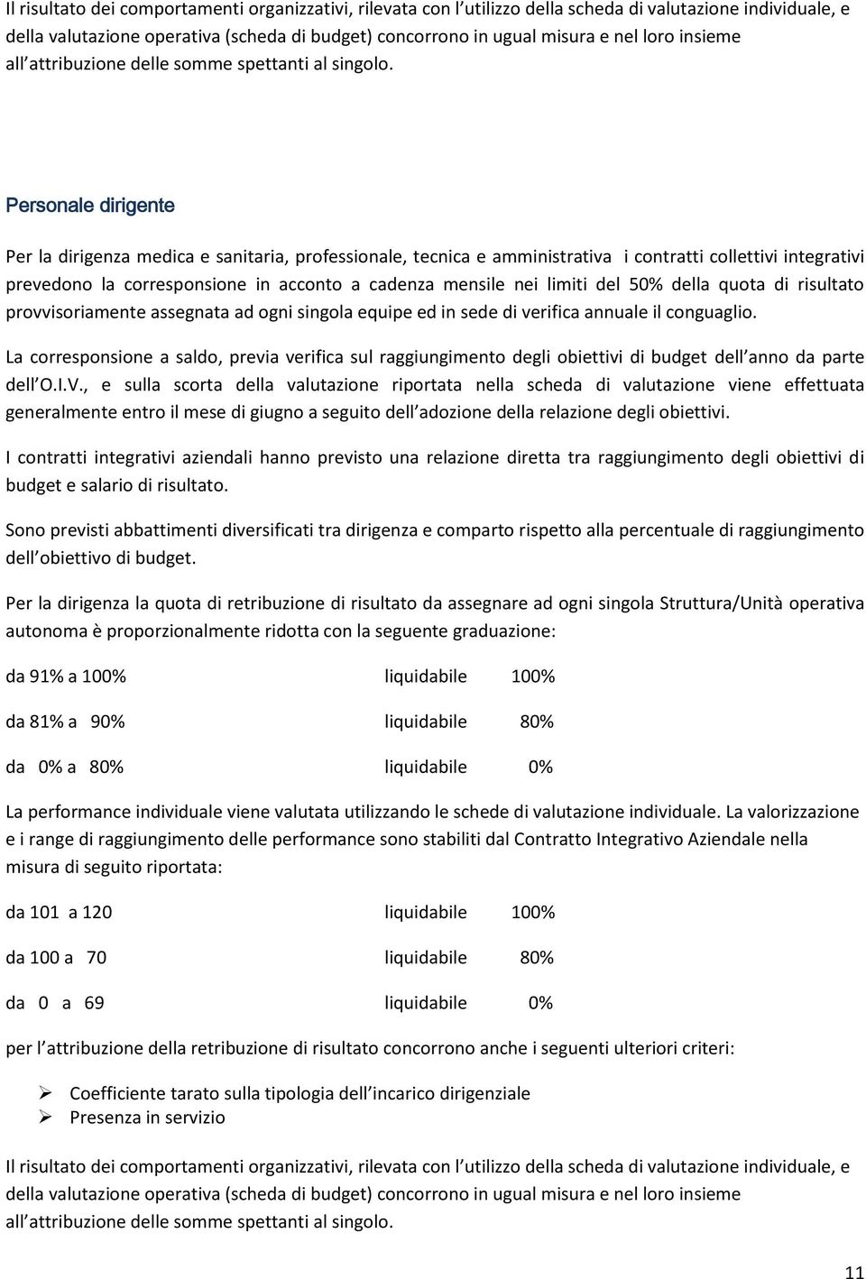 Personale dirigente Per la dirigenza medica e sanitaria, professionale, tecnica e amministrativa i contratti collettivi integrativi prevedono la corresponsione in acconto a cadenza mensile nei limiti