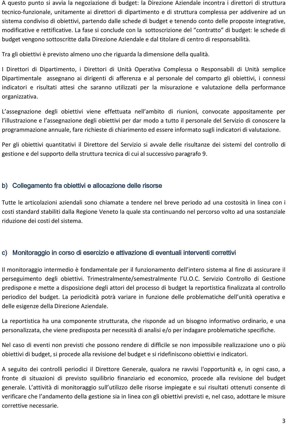 La fase si conclude con la sottoscrizione del contratto di budget: le schede di budget vengono sottoscritte dalla Direzione Aziendale e dal titolare di centro di responsabilità.