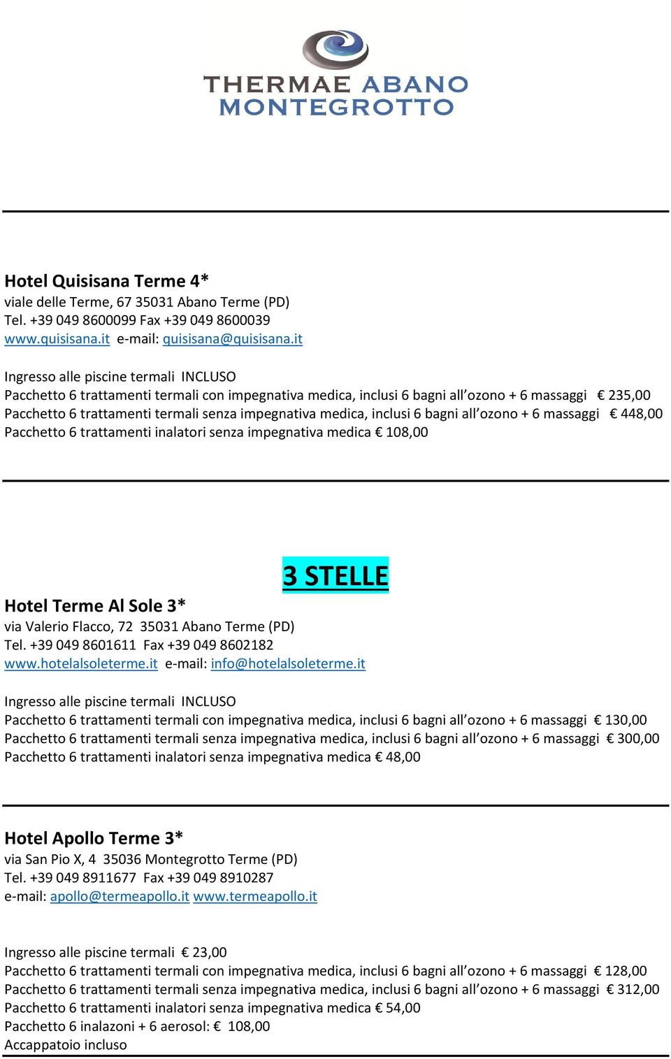 massaggi 448,00 Pacchetto 6 trattamenti inalatori senza impegnativa medica 108,00 3 STELLE Hotel Terme Al Sole 3* via Valerio Flacco, 72 35031 Abano Terme (PD) Tel.