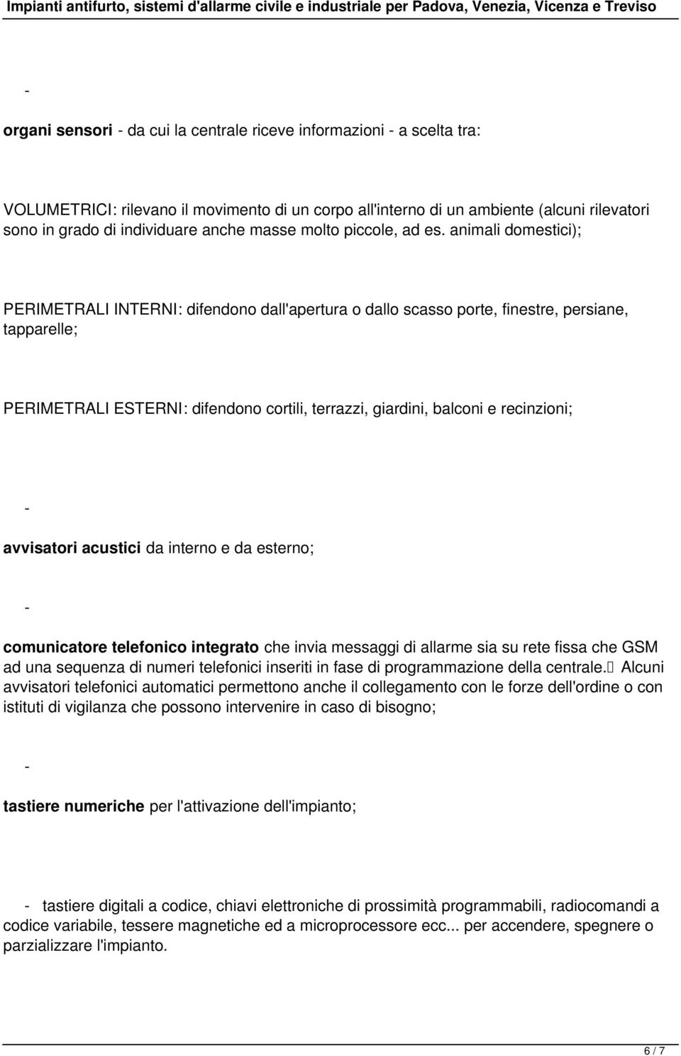 animali domestici); PERIMETRALI INTERNI: difendono dall'apertura o dallo scasso porte, finestre, persiane, tapparelle; PERIMETRALI ESTERNI: difendono cortili, terrazzi, giardini, balconi e