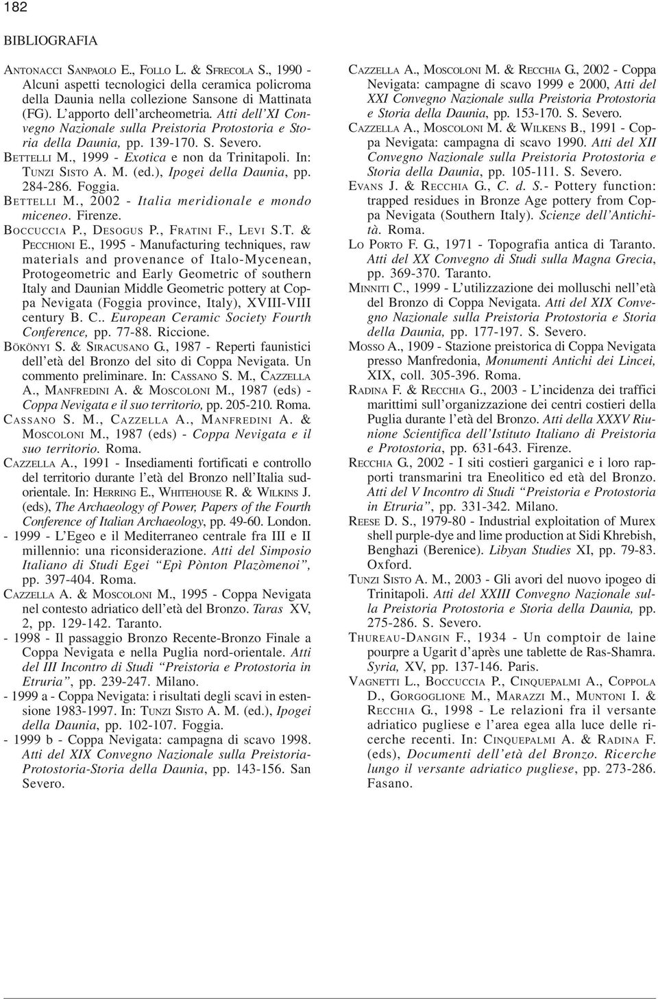 In: TUNZI SISTO A. M. (ed.), Ipogei della Daunia, pp. 284-286. Foggia. BETTELLI M., 2002 - Italia meridionale e mondo miceneo. Firenze. BOCCUCCIA P., DESOGUS P., FRATINI F., LEVI S.T. & PECCHIONI E.