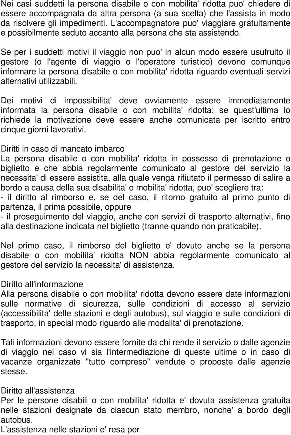 Se per i suddetti motivi il viaggio non puo' in alcun modo essere usufruito il gestore (o l'agente di viaggio o l'operatore turistico) devono comunque informare la persona disabile o con mobilita'