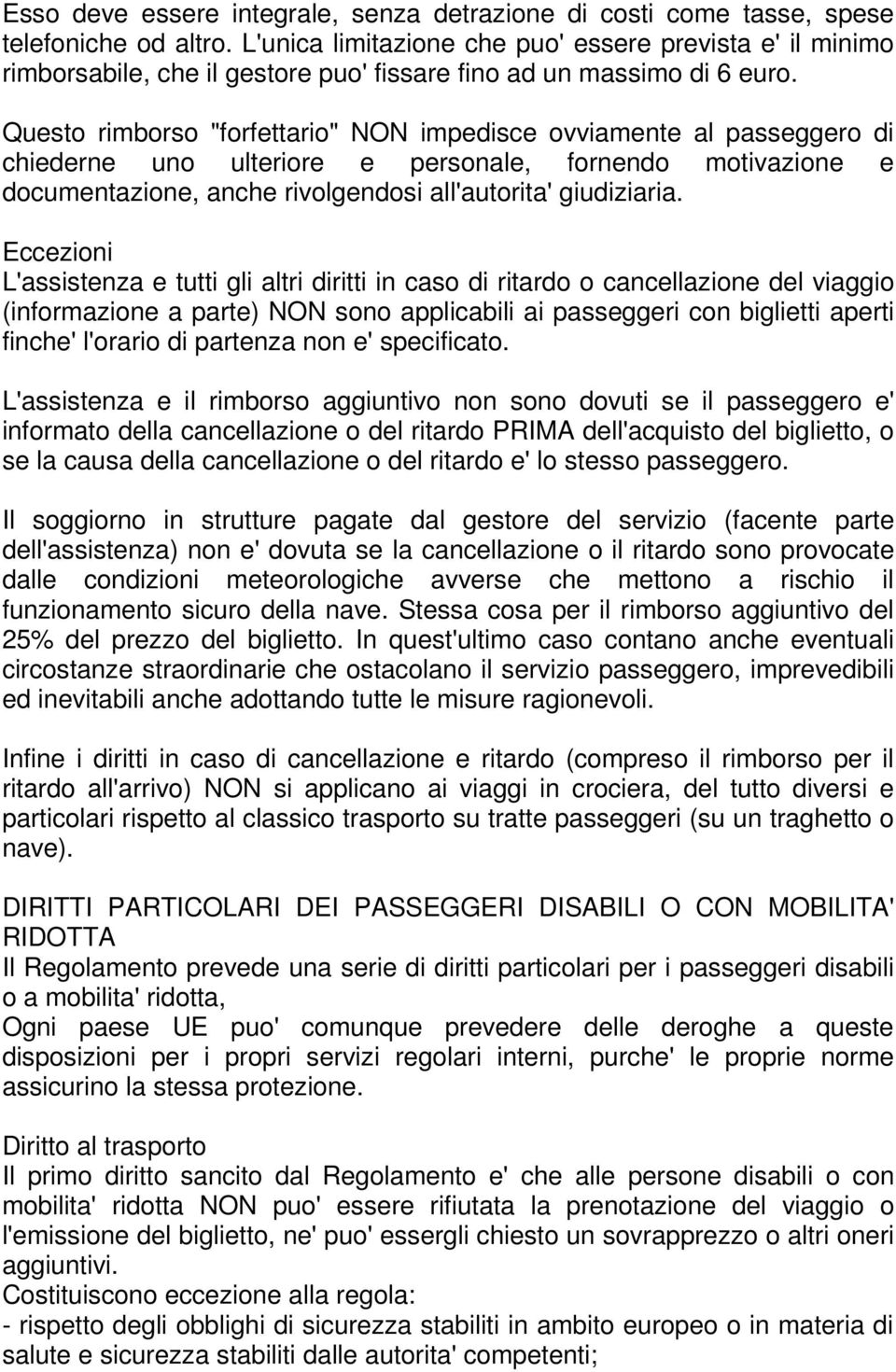 Questo rimborso "forfettario" NON impedisce ovviamente al passeggero di chiederne uno ulteriore e personale, fornendo motivazione e documentazione, anche rivolgendosi all'autorita' giudiziaria.