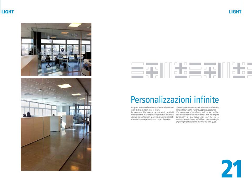 arricchiscono e personalizzano lo spazio lavorativo. The work space becomes the state of mind of the inhabitants, like a fitting dress that evokes a suggestive appearance.