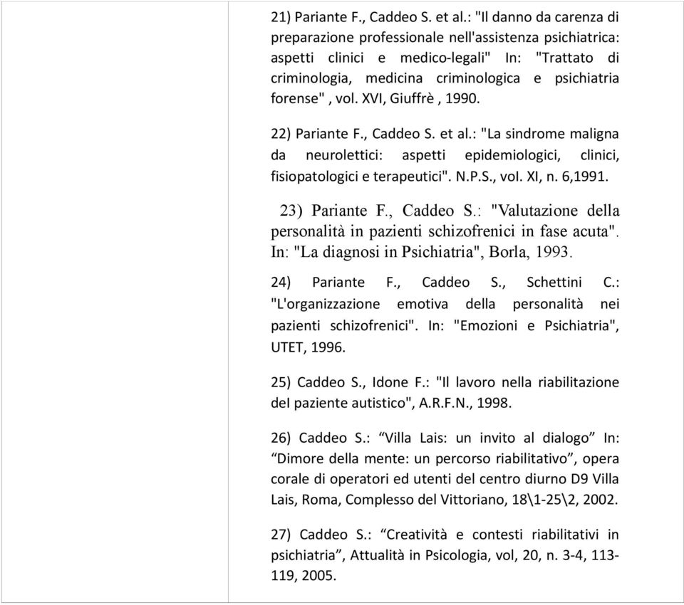 XVI, Giuffrè, 1990. 22) Pariante F., Caddeo S. et al.: "La sindrome maligna da neurolettici: aspetti epidemiologici, clinici, fisiopatologici e terapeutici". N.P.S., voi. XI, n. 6,1991.