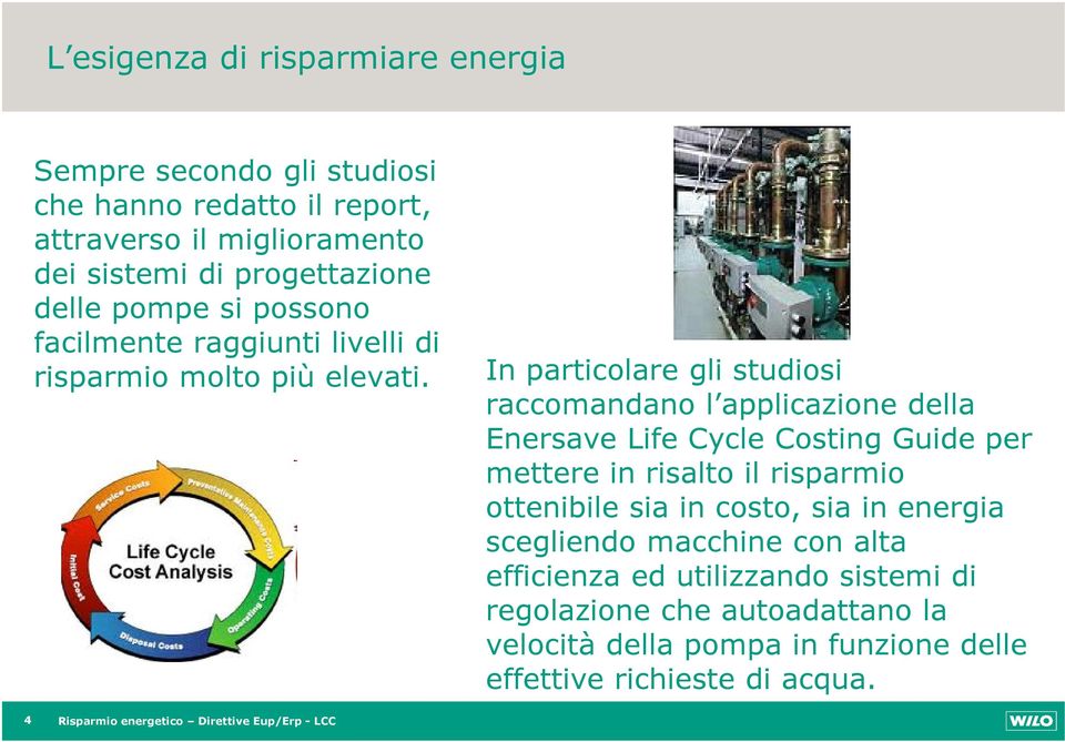 In particolare gli studiosi raccomandano l applicazione della Enersave Life Cycle Costing Guide per mettere in risalto il risparmio ottenibile sia in