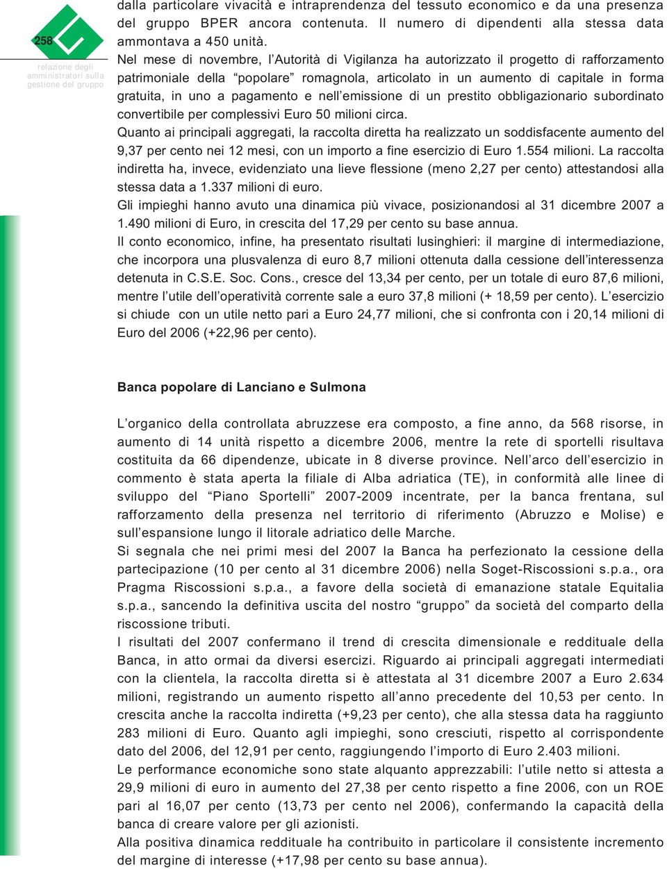 Nel mese di novembre, l Autorità di Vigilanza ha autorizzato il progetto di rafforzamento patrimoniale della popolare romagnola, articolato in un aumento di capitale in forma gratuita, in uno a