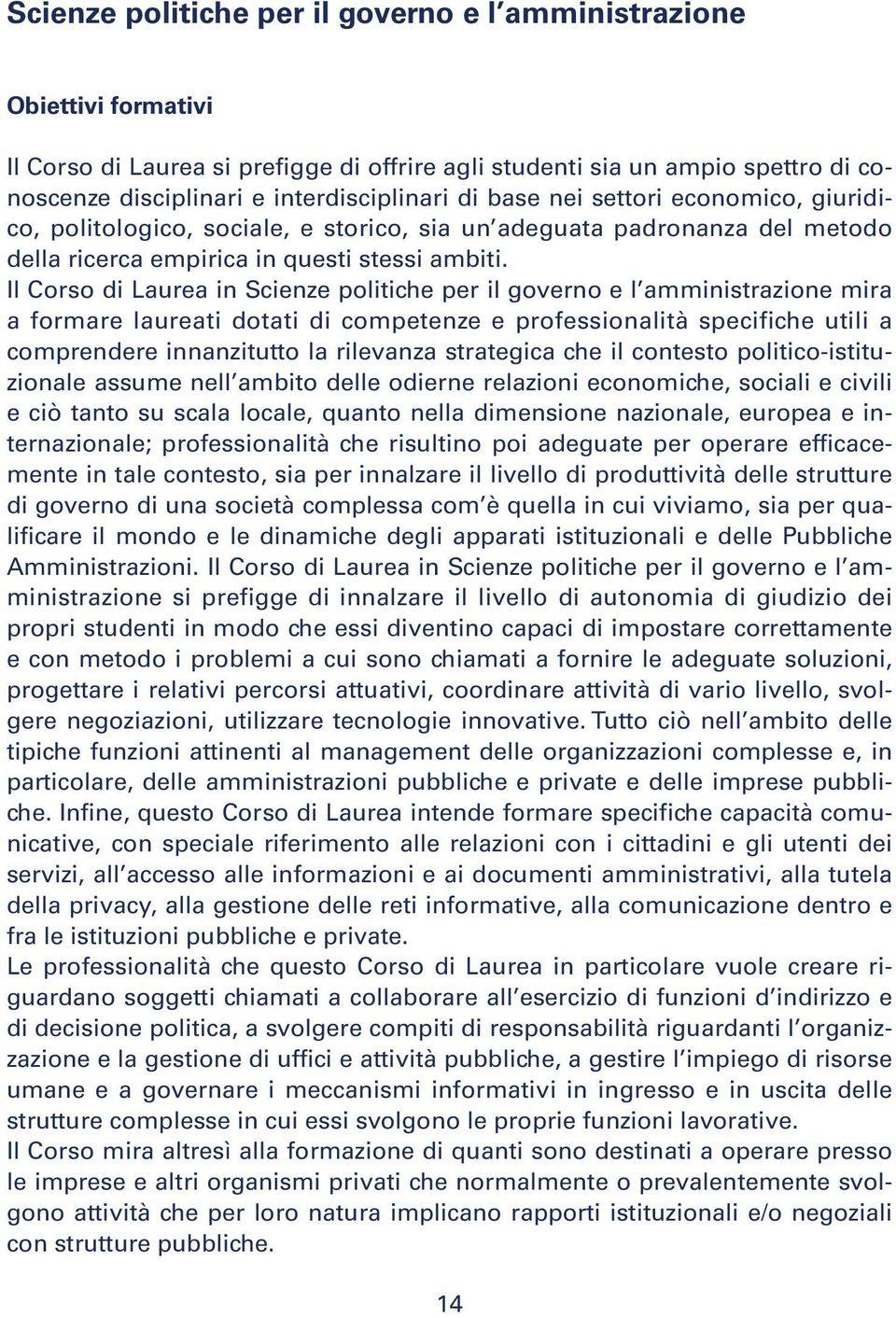 Il Corso di Laurea in Scienze politiche per il governo e l amministrazione mira a formare laureati dotati di competenze e professionalità specifiche utili a comprendere innanzitutto la rilevanza