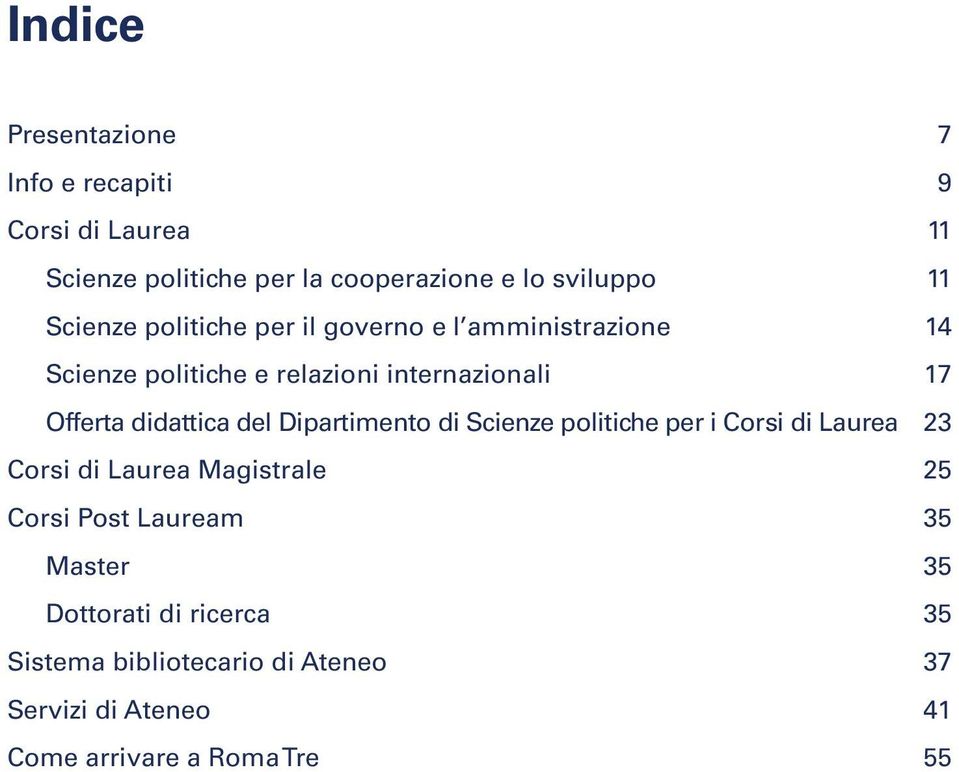 didattica del Dipartimento di Scienze politiche per i Corsi di Laurea 23 Corsi di Laurea Magistrale 25 Corsi Post