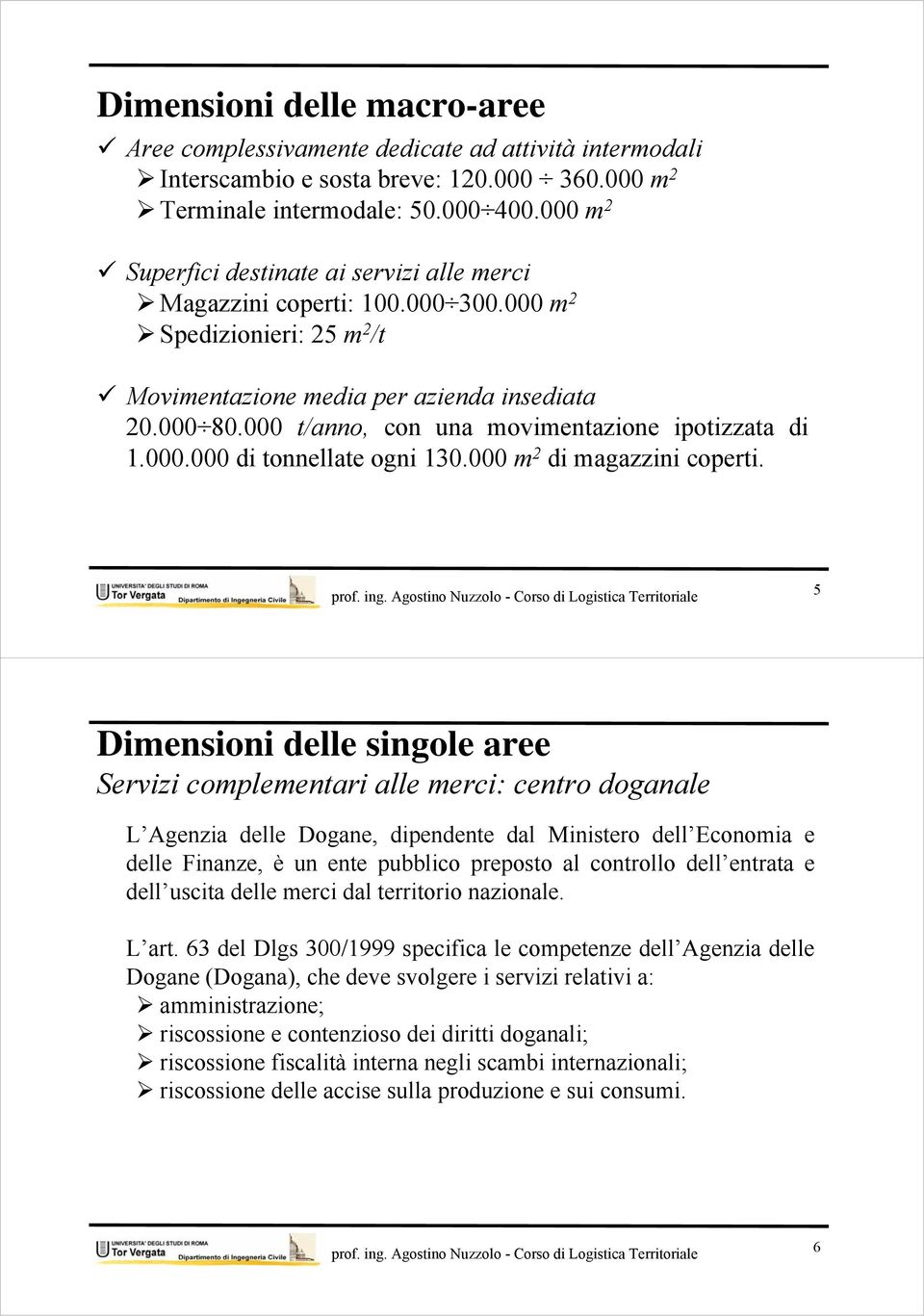 000 t/anno, con una movimentazione ipotizzata di 1.000.000 di tonnellate ogni 130.000 m 2 di magazzini coperti.