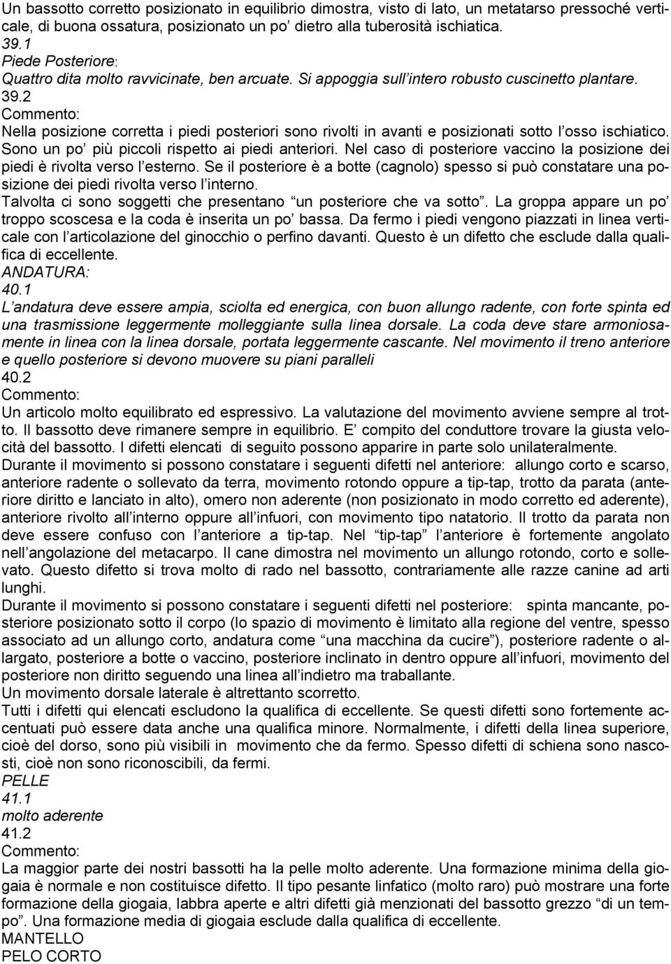 2 Nella posizione corretta i piedi posteriori sono rivolti in avanti e posizionati sotto l osso ischiatico. Sono un po più piccoli rispetto ai piedi anteriori.