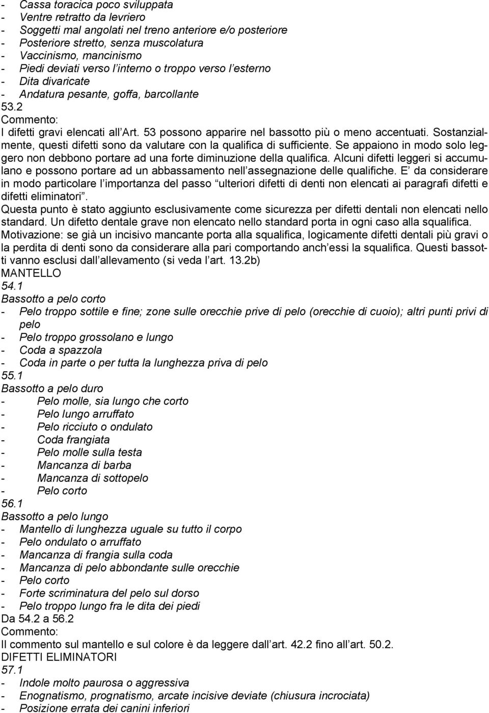 Sostanzialmente, questi difetti sono da valutare con la qualifica di sufficiente. Se appaiono in modo solo leggero non debbono portare ad una forte diminuzione della qualifica.