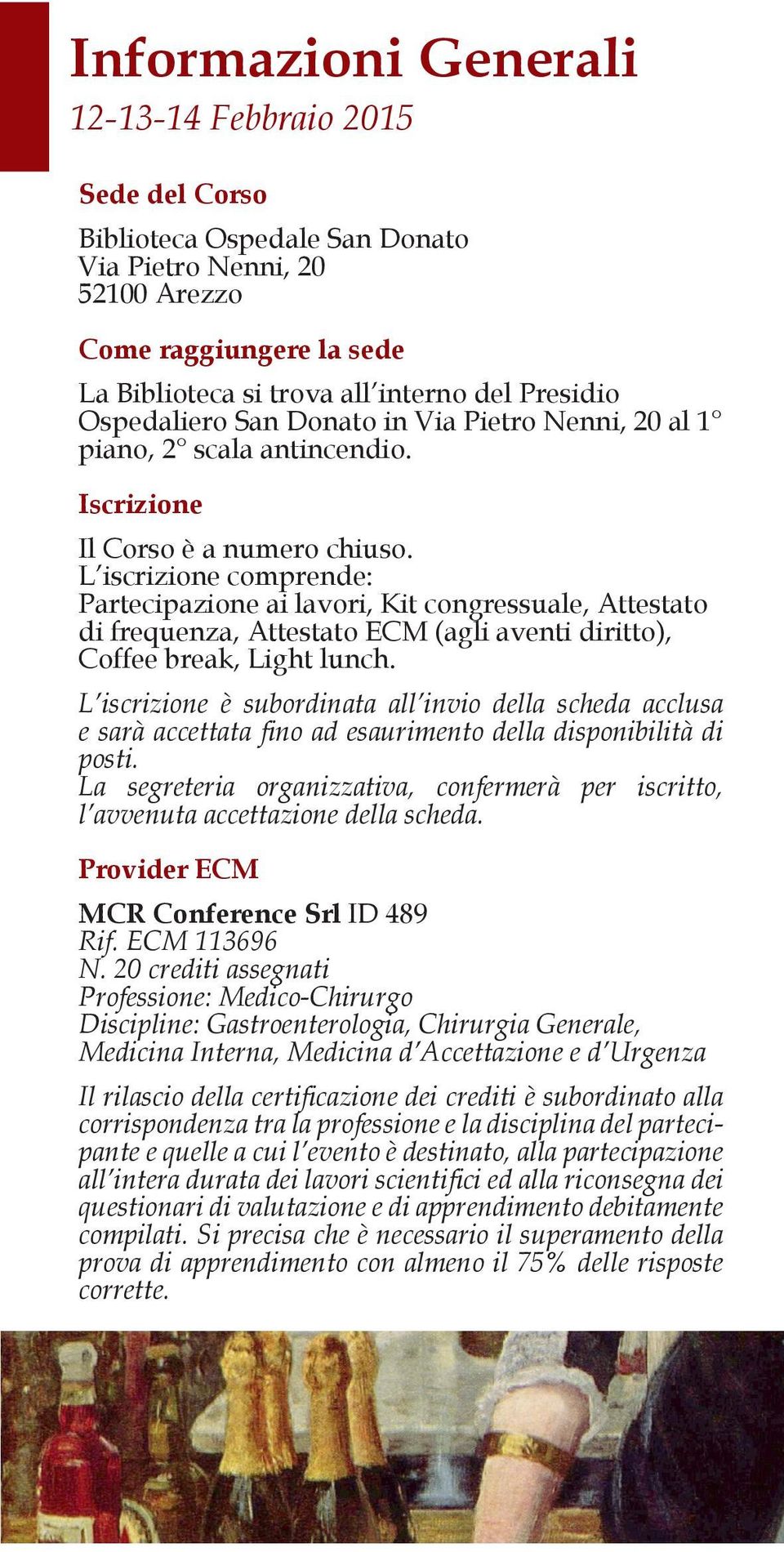 L iscrizione comprende: Partecipazione ai lavori, Kit congressuale, Attestato di frequenza, Attestato ECM (agli aventi diritto), Coffee break, Light lunch.