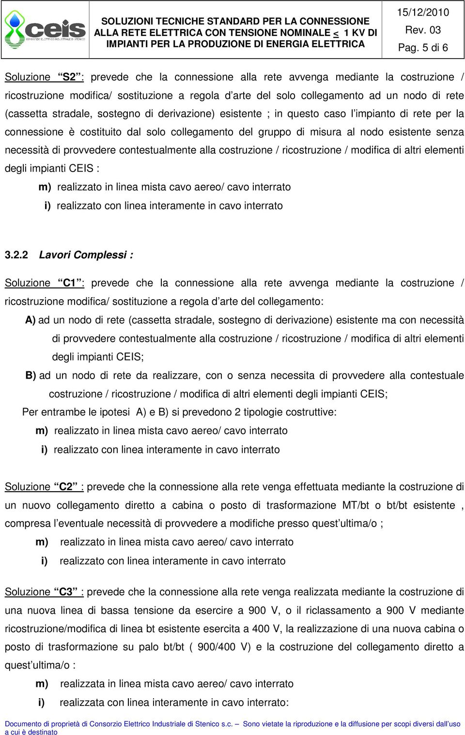 di provvedere contestualmente alla costruzione / ricostruzione / modifica di altri elementi degli impianti CEIS : i) realizzato con linea interamente in cavo interrato 3.2.