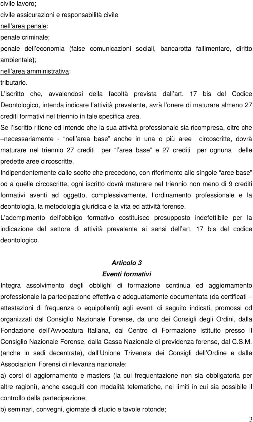 17 bis del Codice Deontologico, intenda indicare l attività prevalente, avrà l onere di maturare almeno 27 crediti formativi nel triennio in tale specifica area.