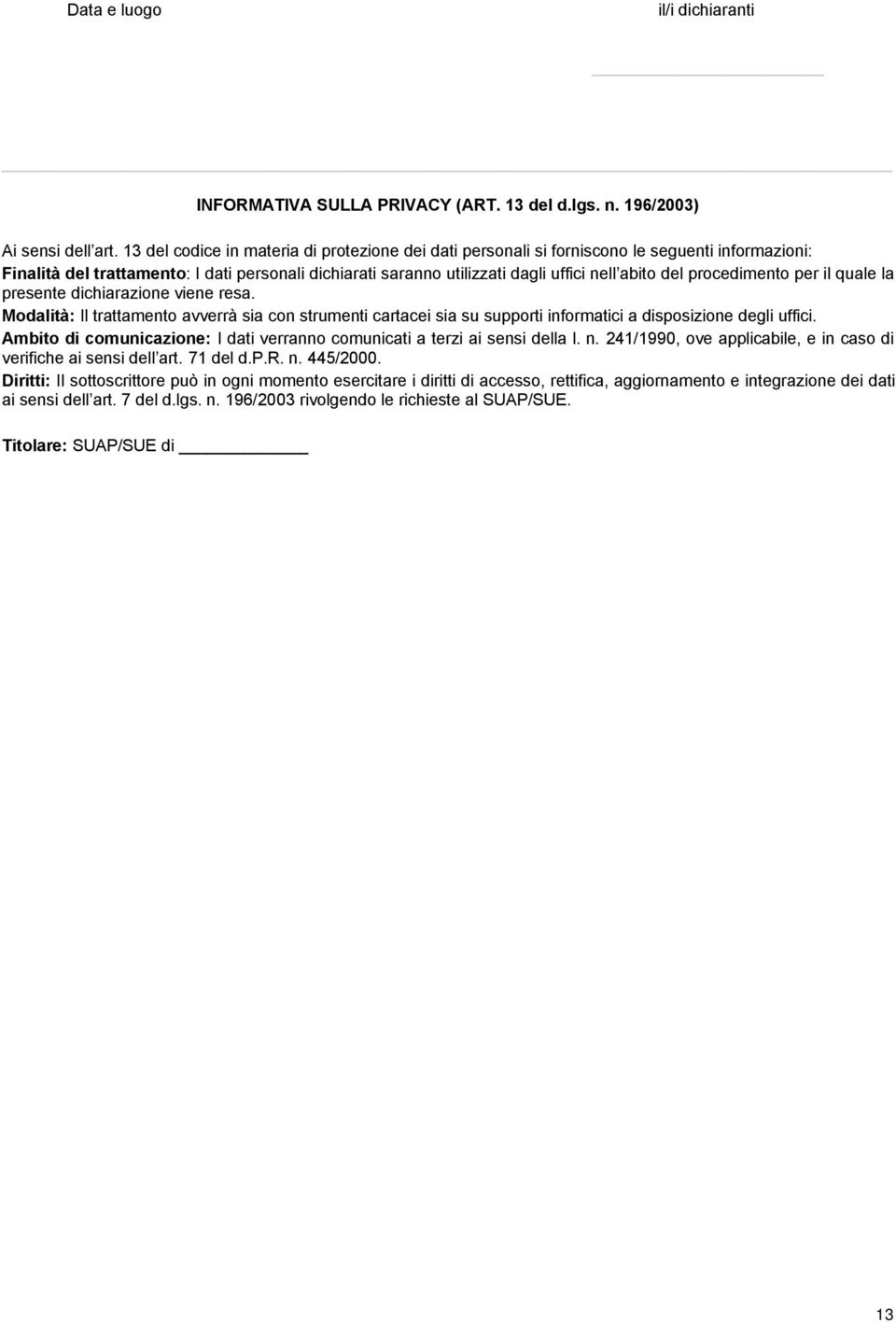 procedimento per il quale la presente dichiarazione viene resa. Modalità: Il trattamento avverrà sia con strumenti cartacei sia su supporti informatici a disposizione degli uffici.