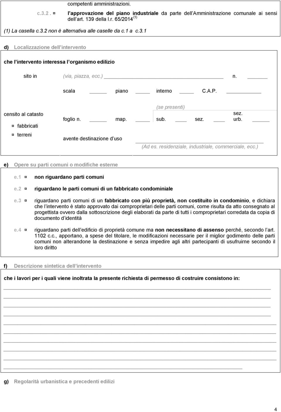 censito al catasto fabbricati terreni (se presenti) foglio n. map. sub. sez. avente destinazione d uso sez. urb. (Ad es. residenziale, industriale, commerciale, ecc.