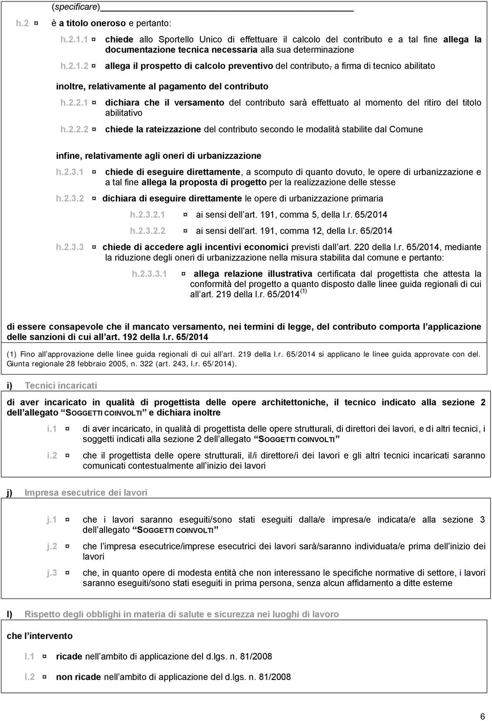 2.2.1 dichiara che il versamento del contributo sarà effettuato al momento del ritiro del titolo abilitativo h.2.2.2 chiede la rateizzazione del contributo secondo le modalità stabilite dal Comune infine, relativamente agli oneri di urbanizzazione h.