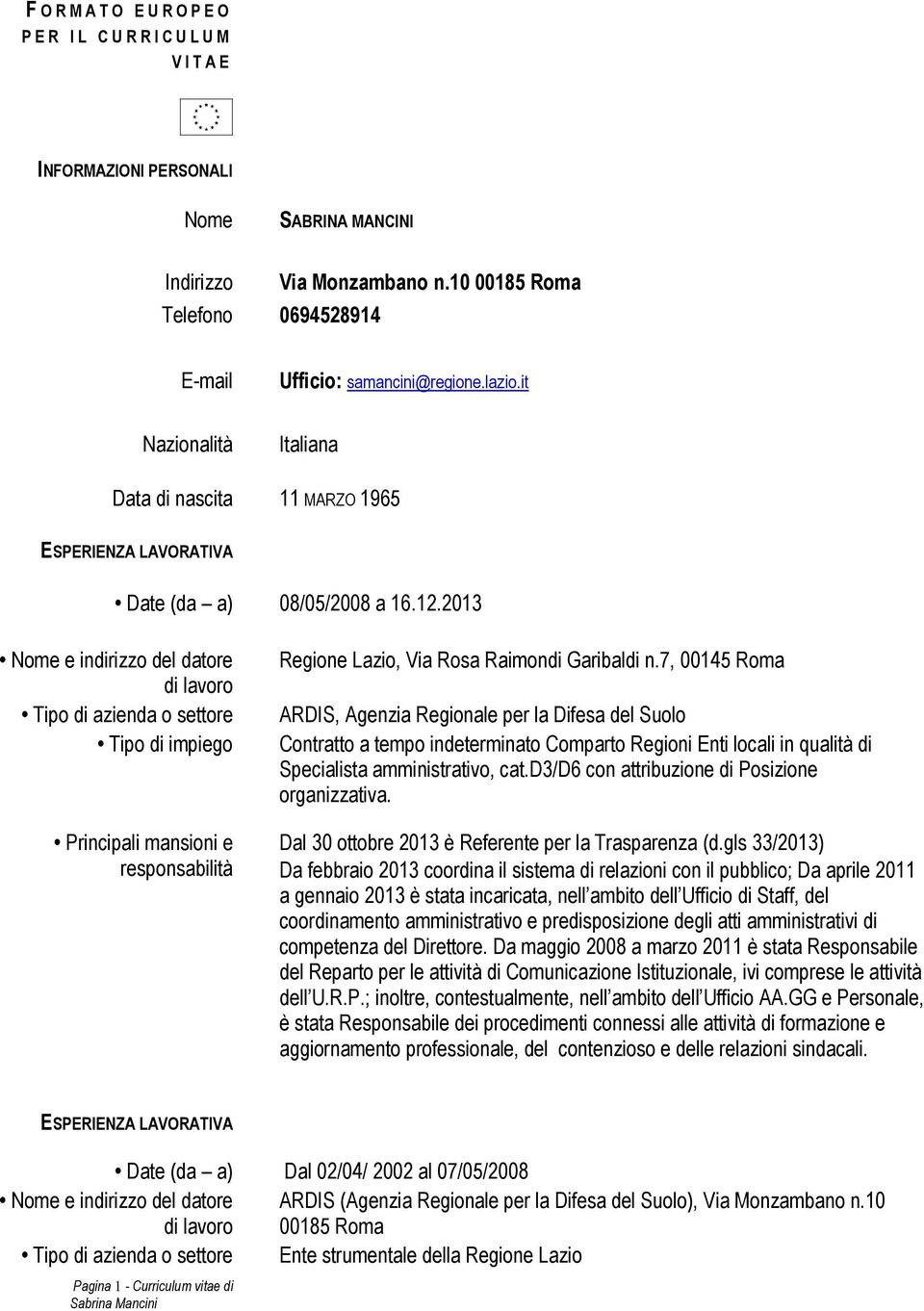 2013 Nome e indirizzo del datore di lavoro Tipo di azienda o settore Tipo di impiego Principali mansioni e responsabilità Regione Lazio, Via Rosa Raimondi Garibaldi n.