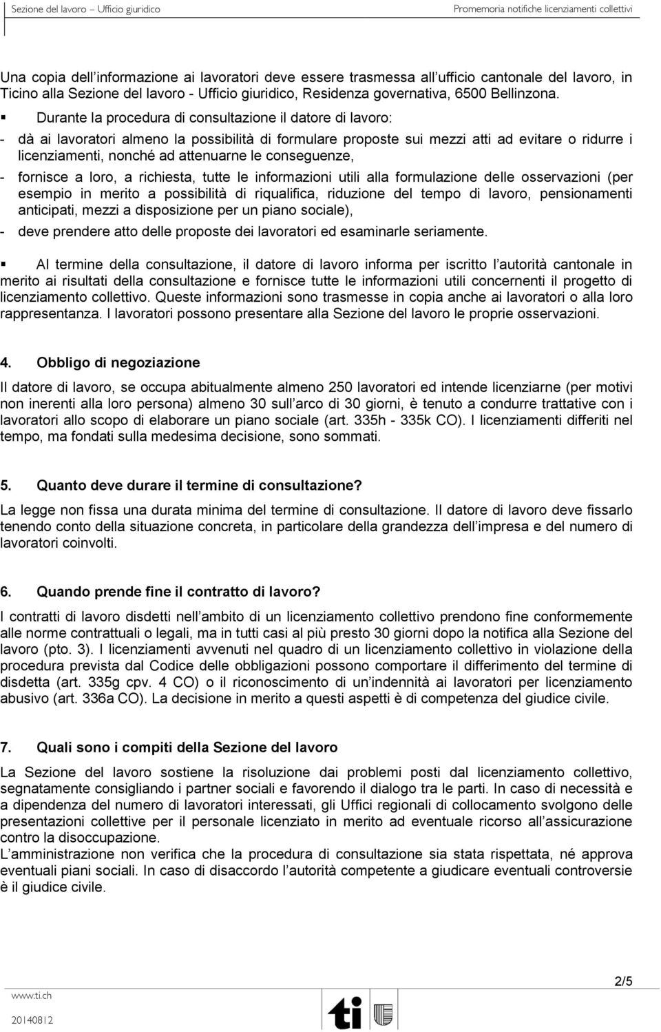 conseguenze, - fornisce a loro, a richiesta, tutte le informazioni utili alla formulazione delle osservazioni (per esempio in merito a possibilità di riqualifica, riduzione del tempo di lavoro,