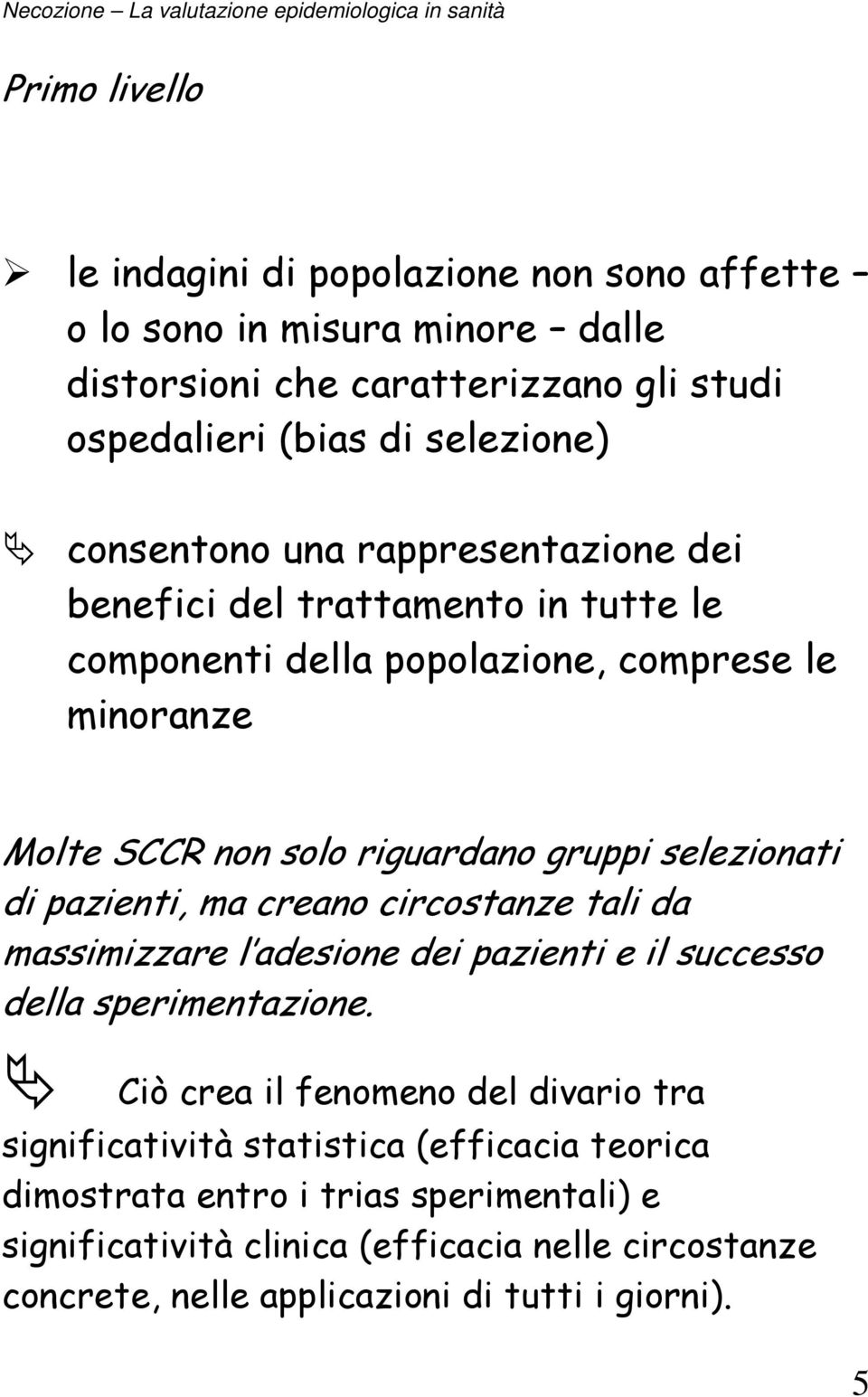 selezionati di pazienti, ma creano circostanze tali da massimizzare l adesione dei pazienti e il successo della sperimentazione.