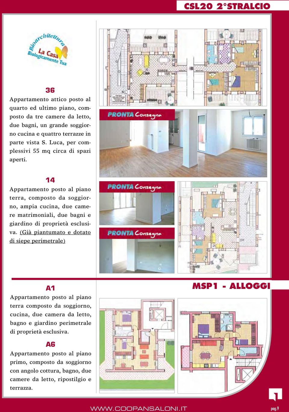 14 Appartamento posto al piano terra, composto da soggiorno, ampia cucina, due camere matrimoniali, due bagni e giardino di proprietà esclusiva.