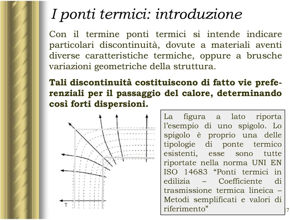 Tali discontinuità costituiscono di fatto vie preferenziali per il passaggio del calore, determinando così forti dispersioni.