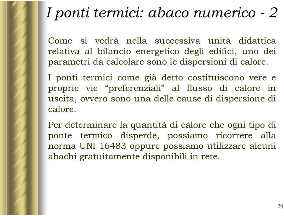 I ponti termici come già detto costituiscono vere e proprie vie preferenziali al flusso di calore in uscita, ovvero sono una delle cause