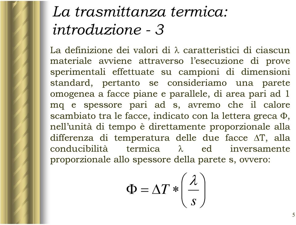 e spessore pari ad s, avremo che il calore scambiato tra le facce, indicato con la lettera greca Φ, nell unità di tempo è direttamente proporzionale