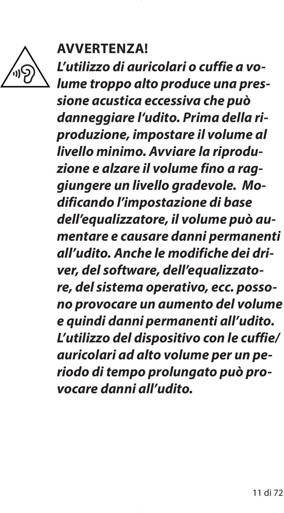 Modificando l impostazione di base dell equalizzatore, il volume può aumentare e causare danni permanenti all udito.