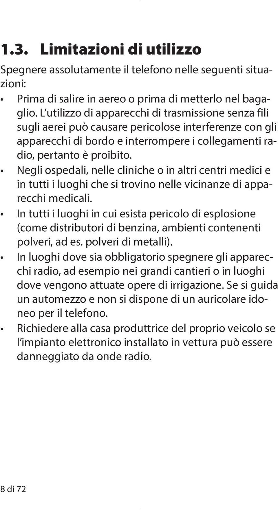 Negli ospedali, nelle cliniche o in altri centri medici e in tutti i luoghi che si trovino nelle vicinanze di apparecchi medicali.