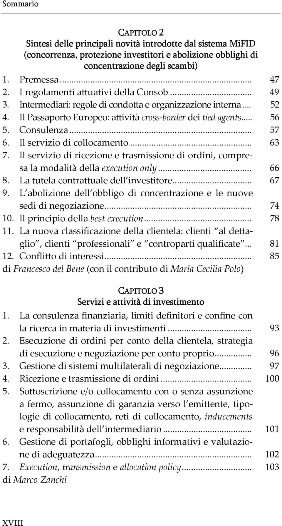 Il servizio di collocamento... 63 7. Il servizio di ricezione e trasmissione di ordini, compresa la modalità della execution only... 66 8. La tutela contrattuale dell investitore... 67 9.