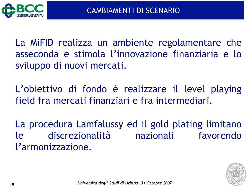 L obiettivo di fondo è realizzare il level playing field fra mercati finanziari e fra