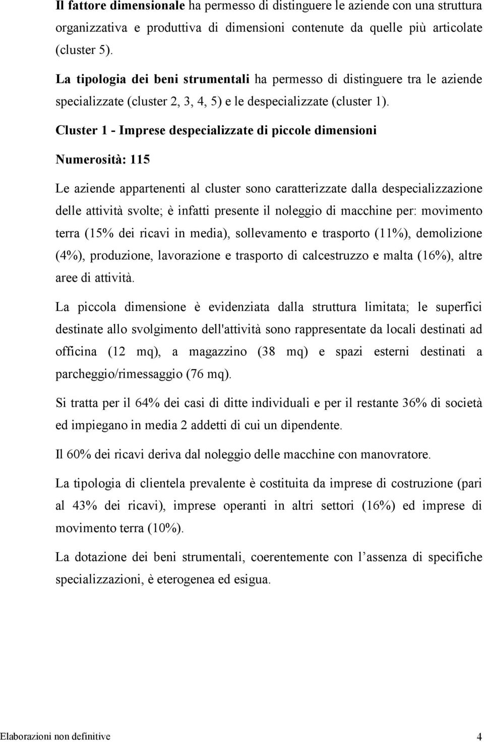 Cluster 1 - Imprese despecializzate di piccole dimensioni sità: 115 Le aziende appartenenti al cluster sono caratterizzate dalla despecializzazione delle attività svolte; è infatti presente il