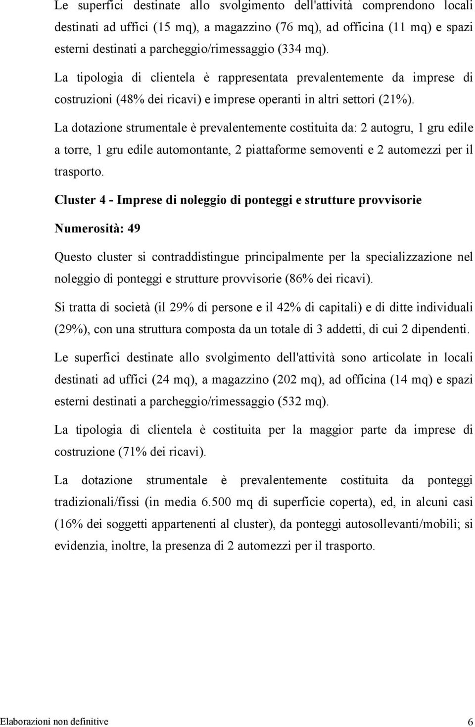 La dotazione strumentale è prevalentemente costituita da: 2 autogru, 1 gru edile a torre, 1 gru edile automontante, 2 piattaforme semoventi e 2 automezzi per il trasporto.