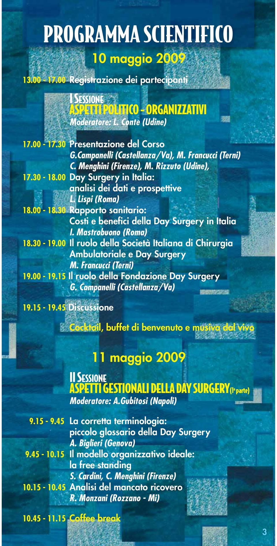 30 Rapporto sanitario: Costi e benefici della Day Surgery in Italia I. Mastrobuono (Roma) 18.30-19.00 Il ruolo della Società Italiana di Chirurgia Ambulatoriale e Day Surgery M. Francucci (Terni) 19.