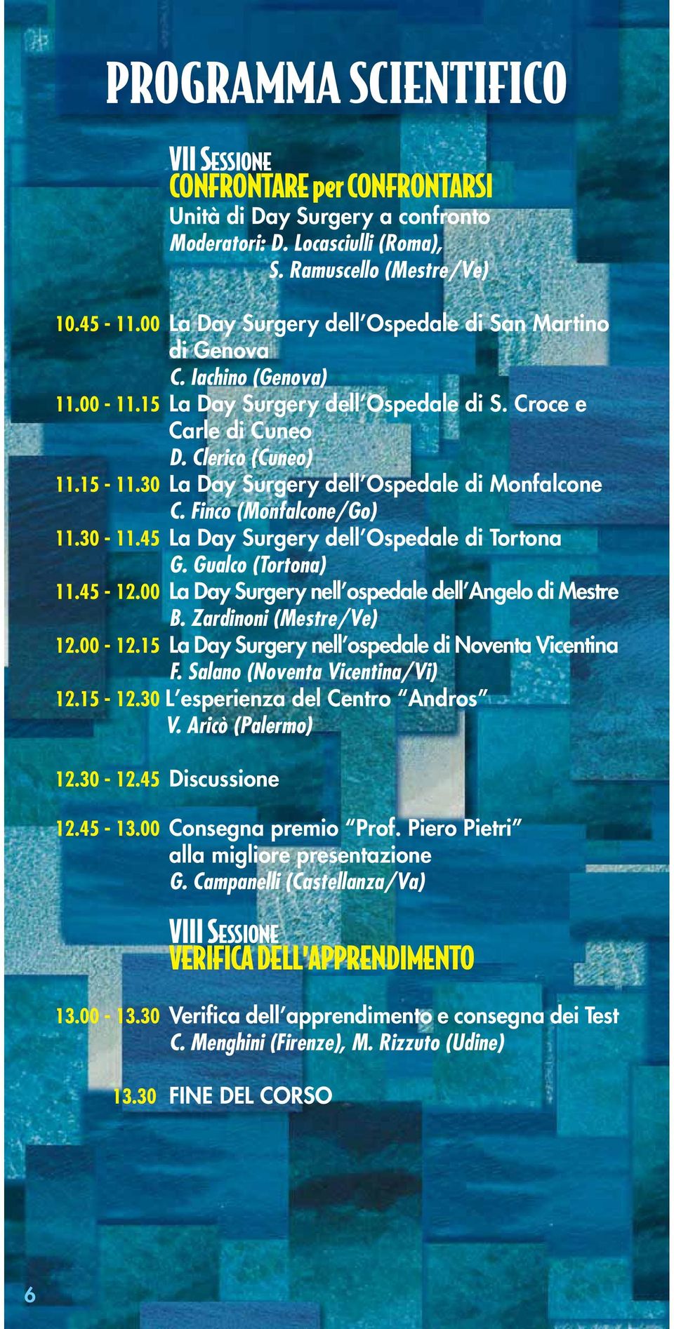 30 La Day Surgery dell Ospedale di Monfalcone C. Finco (Monfalcone/Go) 11.30-11.45 La Day Surgery dell Ospedale di Tortona G. Gualco (Tortona) 11.45-12.
