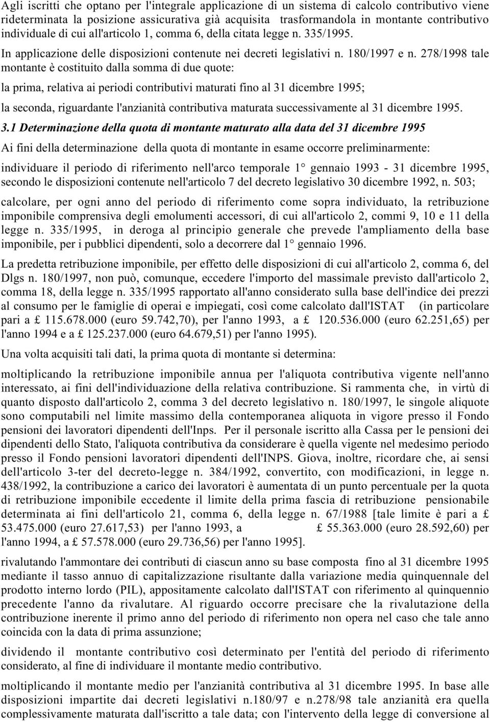 278/1998 tale montante è costituito dalla somma di due quote: la prima, relativa ai periodi contributivi maturati fino al 31 dicembre 1995; la seconda, riguardante l'anzianità contributiva maturata