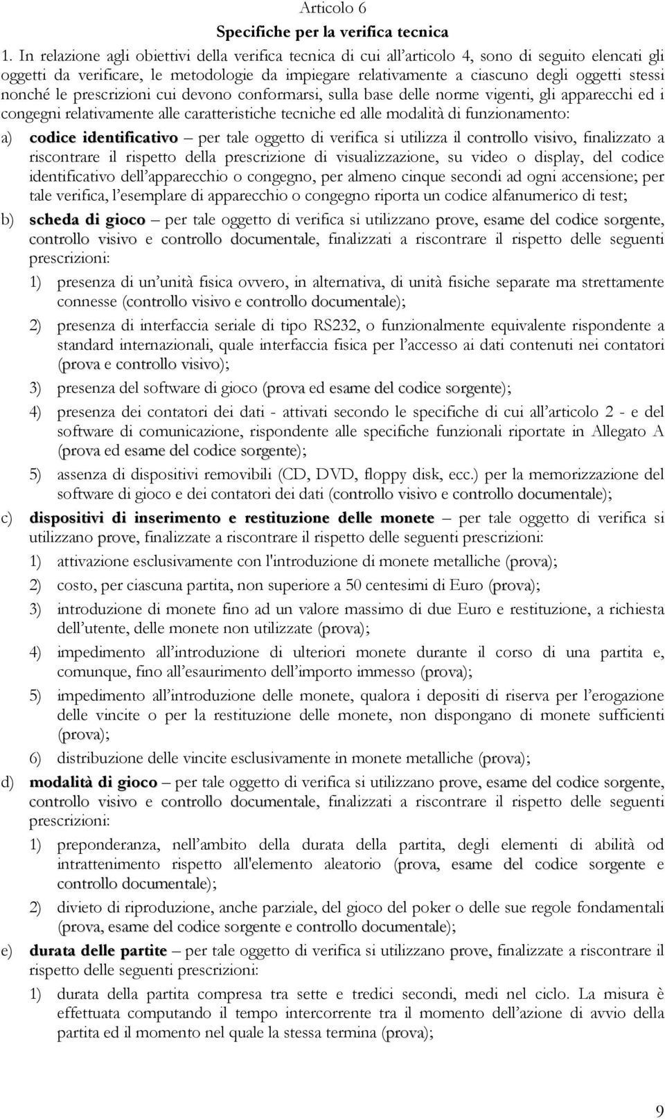 nonché le prescrizioni cui devono conformarsi, sulla base delle norme vigenti, gli apparecchi ed i congegni relativamente alle caratteristiche tecniche ed alle modalità di funzionamento: a) codice