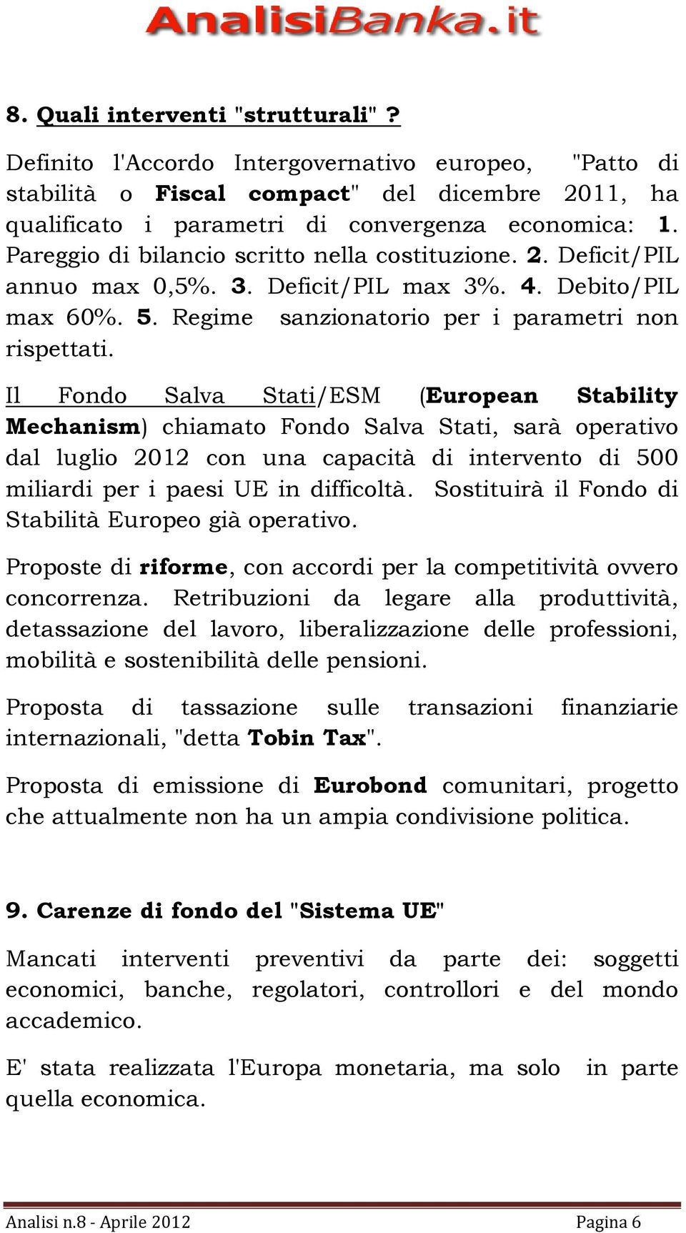 Il Fondo Salva Stati/ESM (European Stability Mechanism) chiamato Fondo Salva Stati, sarà operativo dal luglio 2012 con una capacità di intervento di 500 miliardi per i paesi UE in difficoltà.